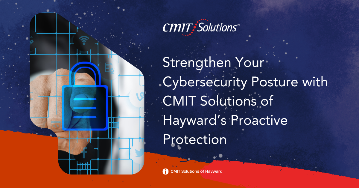 Strengthen Your Cybersecurity Posture with CMIT Solutions of Hayward’s Proactive Protection