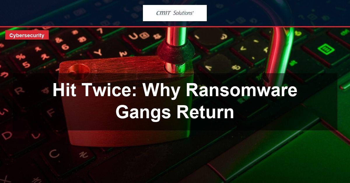Why Ransomware Gangs Are Hitting the Same Victims Twice โ And How to Avoid Becoming a Repeat Target